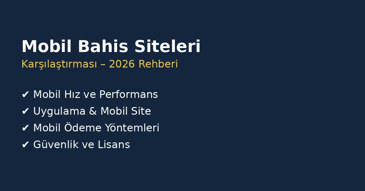 Mobil bahis siteleri karşılaştırması 2026, mobil uyumlu bahis siteleri, hız, ödeme yöntemleri ve güvenlik kriterleri